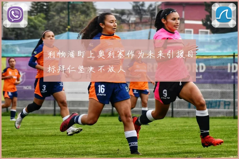 利物浦盯上奥利塞作为未来引援目标拜仁坚决不放人