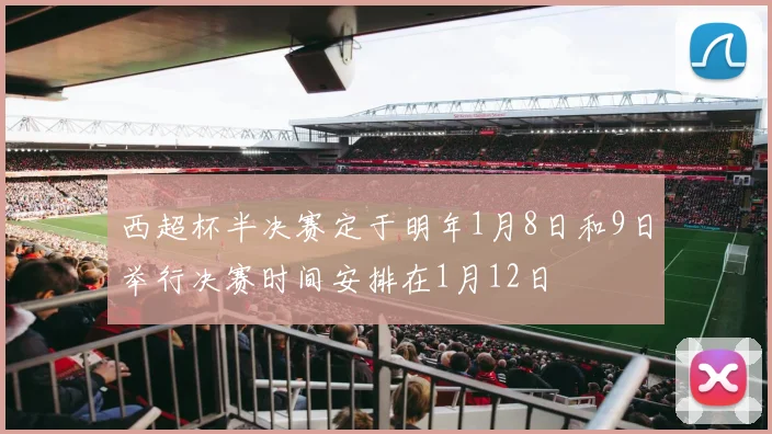 西超杯半决赛定于明年1月8日和9日举行决赛时间安排在1月12日
