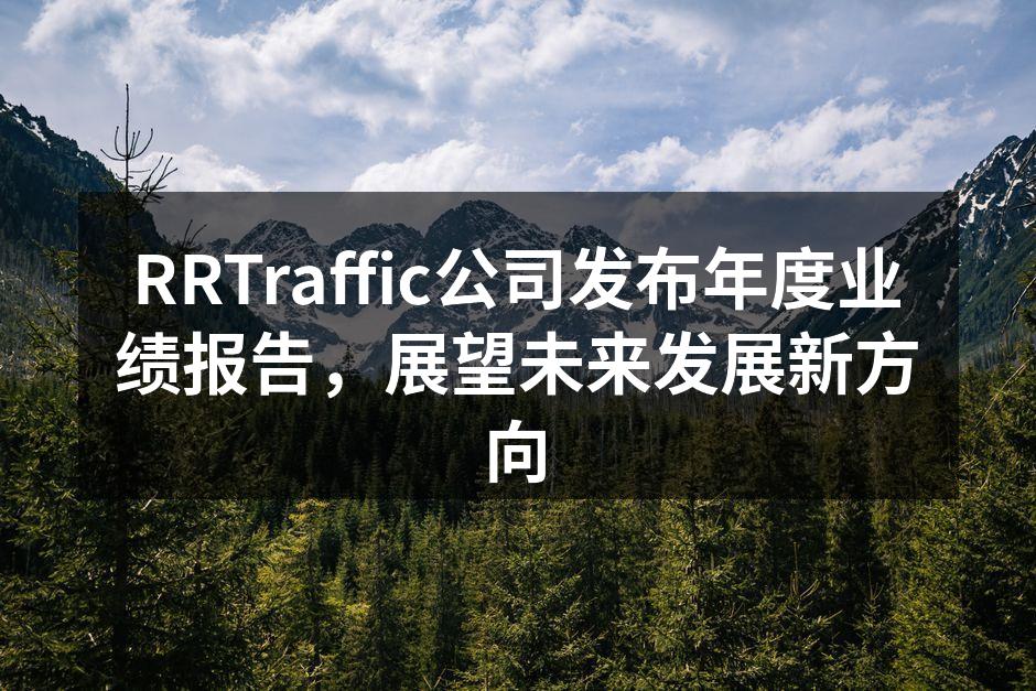 RRTraffic公司发布年度业绩报告,